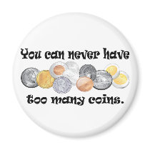 You can never have too many coins Gifts. Magnet