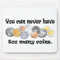 You can never have too many coins Gifts. Mouse Pads