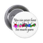 You can never have too much yarn T-shirts Pinback Buttons