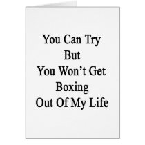 You Can Try But You Won't Get Boxing Out Of My Lif Card