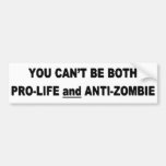 You Can't Be Pro-Life And Anti-Zombie Bumper Sticker