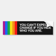 YOU CAN'T EXPECT CHANGE IF YOU HIDE.png Bumper Stickers