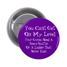 You Cant Get On My Level Pinback Button