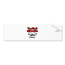 You Can't Scare Me...Aunt bumper stickers