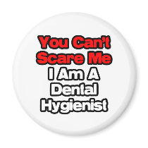 You Can't Scare Me...Dental Hygienist
