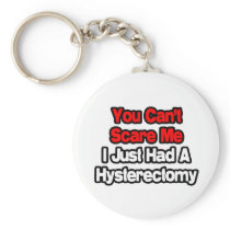 You Can't Scare Me...Had A Hysterectomy keychains