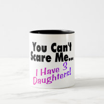 You Can't Scare Me I Have 3 Daughters Coffee Mugs