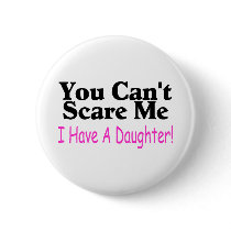 You Can't Scare Me I Have A Daughter