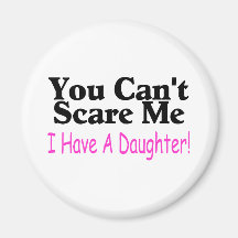 You Can't Scare Me I Have A Daughter Fridge Magnet