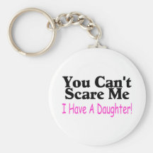 You Can't Scare Me I Have A Daughter Key Chain