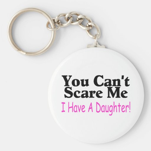 You Can't Scare Me I Have A Daughter Key Chain