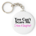 You Can't Scare Me I Have A Daughter