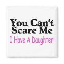 You Can't Scare Me I Have A Daughter
