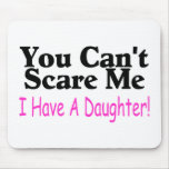 You Can't Scare Me I Have A Daughter Mouse Pad