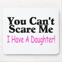 You Can't Scare Me I Have A Daughter