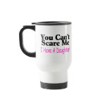 You Can't Scare Me I Have A Daughter Mug
