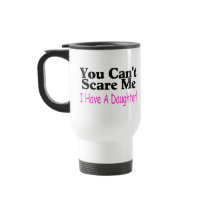 You Can't Scare Me I Have A Daughter Mug