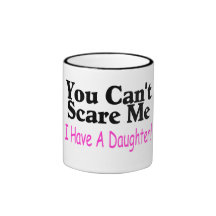 You Can't Scare Me I Have A Daughter Mug