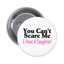 You Can't Scare Me I Have A Daughter Pins