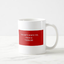 You Can't Scare Me, I Have a Toddler Coffee Mugs