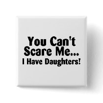 You Cant Scare Me I Have Daughters