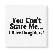 You Cant Scare Me I Have Daughters