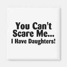 You Cant Scare Me I Have Daughters Magnets