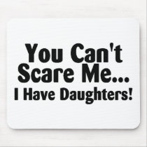 You Cant Scare Me I Have Daughters