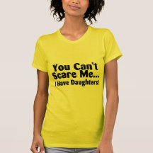 You Cant Scare Me I Have Daughters Tee Shirt