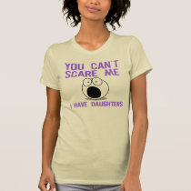 You can't scare me, I have daughters t-shirts
