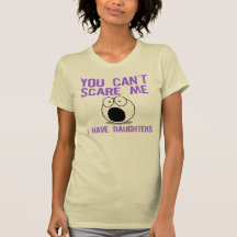You can't scare me, I have daughters Tee Shirts