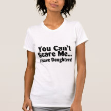 You Cant Scare Me I Have Daughters Tshirts