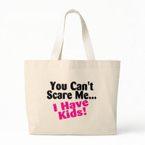 You Cant Scare Me I Have Kids Bags