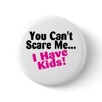You Cant Scare Me I Have Kids Button