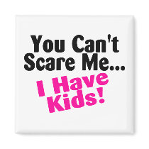 You Cant Scare Me I Have Kids Magnet