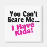 You Cant Scare Me I Have Kids Magnet