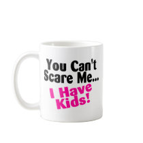 You Cant Scare Me I Have Kids Coffee Mugs