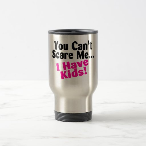 You Cant Scare Me I Have Kids Mug