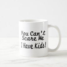 You Cant Scare Me I Have Kids Mugs