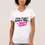 You Cant Scare Me I Have Kids T-shirts