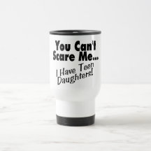 You Can't Scare Me I Have Teen Daughters (black) Mug