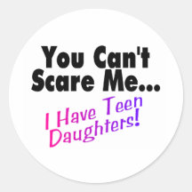 You Can't Scare Me I Have Teen Daughters Round Stickers
