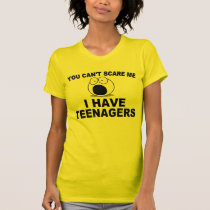 You can't scare me, I have teenagers t-shirts