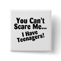 You Cant Scare Me I Have Teenagers