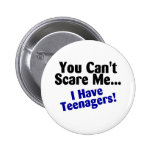 You Cant Scare Me I Have Teenagers Button