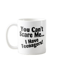 You Cant Scare Me I Have Teenagers Coffee Mug