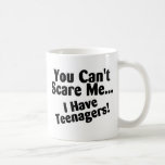 You Cant Scare Me I Have Teenagers Coffee Mug