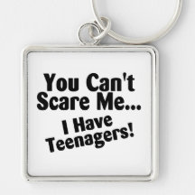 You Cant Scare Me I Have Teenagers Key Chains