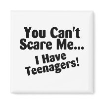 You Cant Scare Me I Have Teenagers