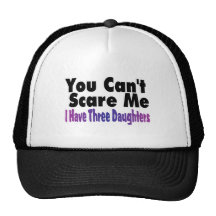 You Cant Scare Me I Have Three Daughters Trucker Hat